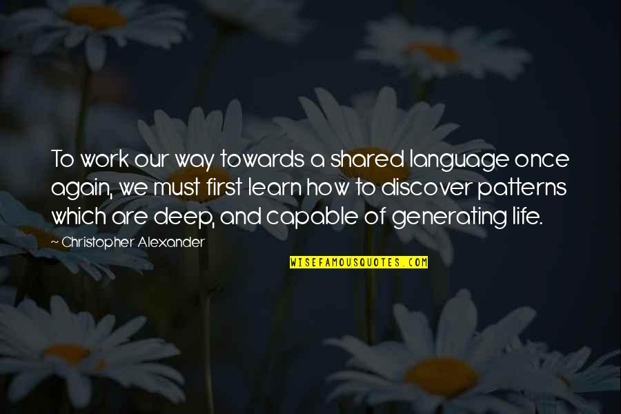 Life Patterns Quotes By Christopher Alexander: To work our way towards a shared language