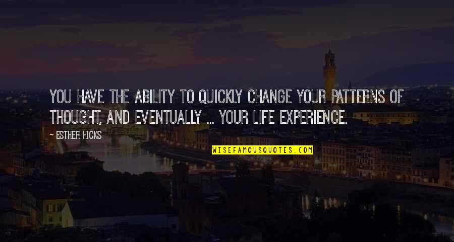 Life Patterns Quotes By Esther Hicks: You have the ability to quickly change your
