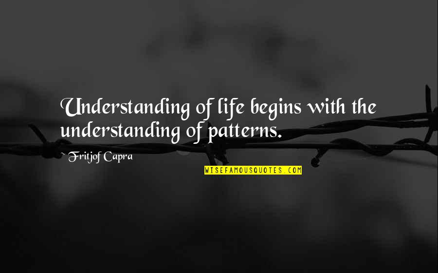 Life Patterns Quotes By Fritjof Capra: Understanding of life begins with the understanding of