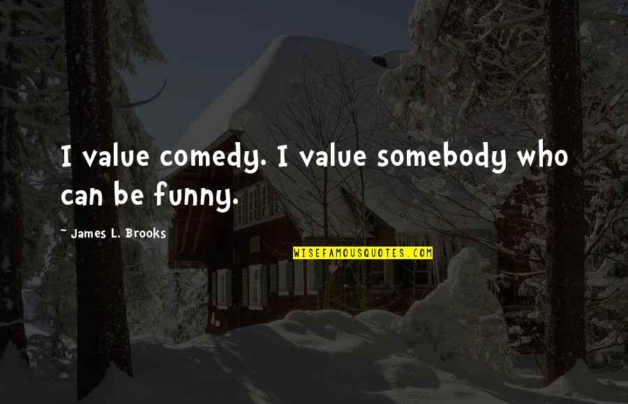 Life Paul Walker Quotes By James L. Brooks: I value comedy. I value somebody who can