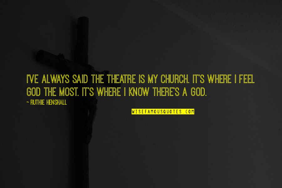 Life Paul Walker Quotes By Ruthie Henshall: I've always said the theatre is my church.