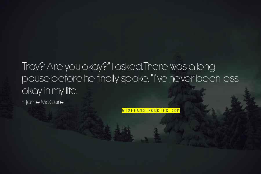 Life Pause Quotes By Jamie McGuire: Trav? Are you okay?" I asked.There was a Life Pause Quotes By Jamie McGuire: Trav? Are you okay?" I asked.There was a