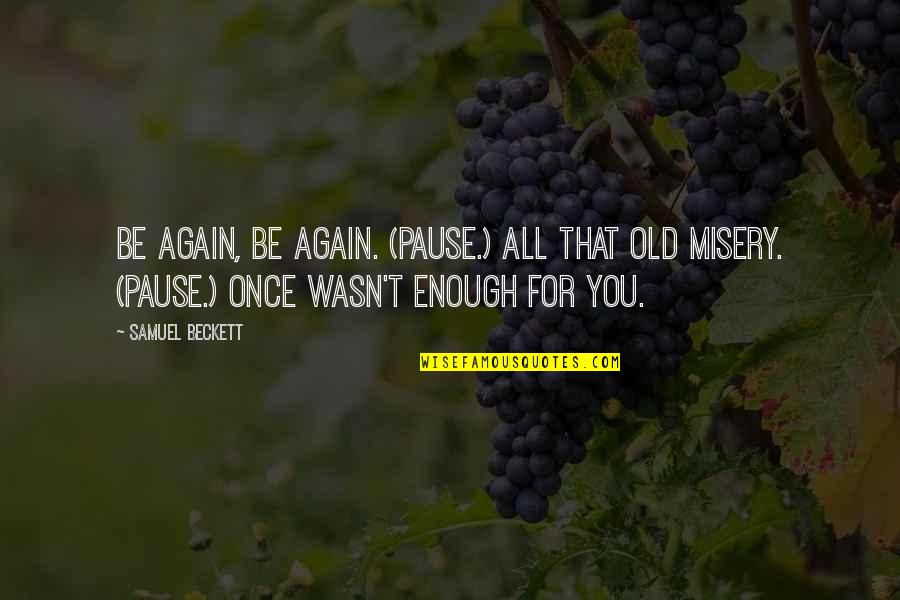 Life Pause Quotes By Samuel Beckett: Be again, be again. (Pause.) All that old Life Pause Quotes By Samuel Beckett: Be again, be again. (Pause.) All that old