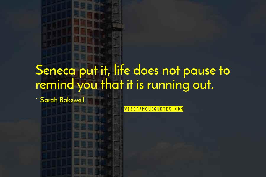 Life Pause Quotes By Sarah Bakewell: Seneca put it, life does not pause to