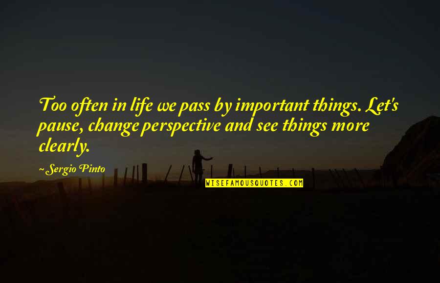 Life Pause Quotes By Sergio Pinto: Too often in life we pass by important Life Pause Quotes By Sergio Pinto: Too often in life we pass by important