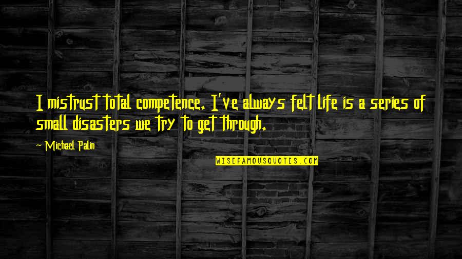 Life Peanuts Quotes By Michael Palin: I mistrust total competence. I've always felt life Life Peanuts Quotes By Michael Palin: I mistrust total competence. I've always felt life