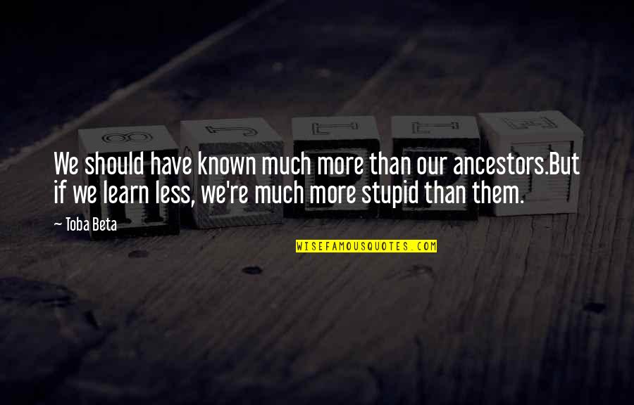 Life Peanuts Quotes By Toba Beta: We should have known much more than our Life Peanuts Quotes By Toba Beta: We should have known much more than our