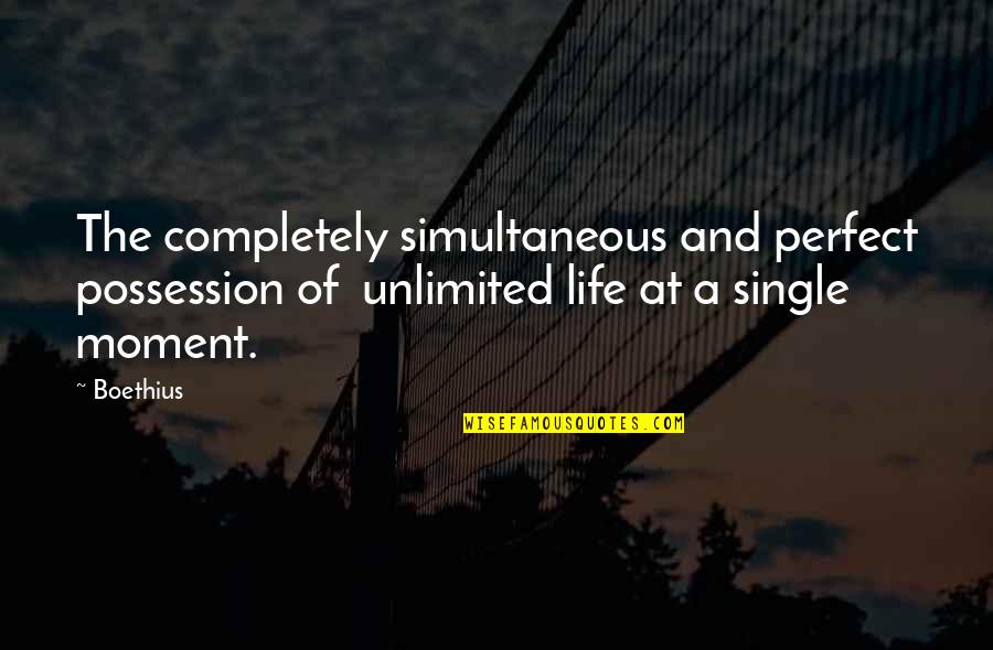 Life Perfect Moments Quotes By Boethius: The completely simultaneous and perfect possession of unlimited