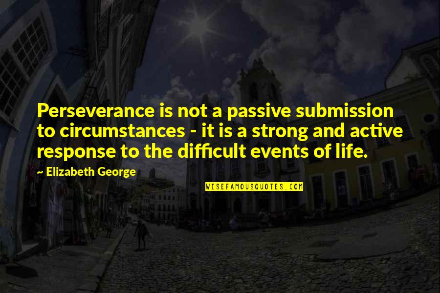 Life Perseverance Quotes By Elizabeth George: Perseverance is not a passive submission to circumstances