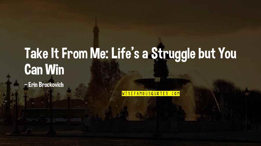 Life Perseverance Quotes By Erin Brockovich: Take It From Me: Life's a Struggle but