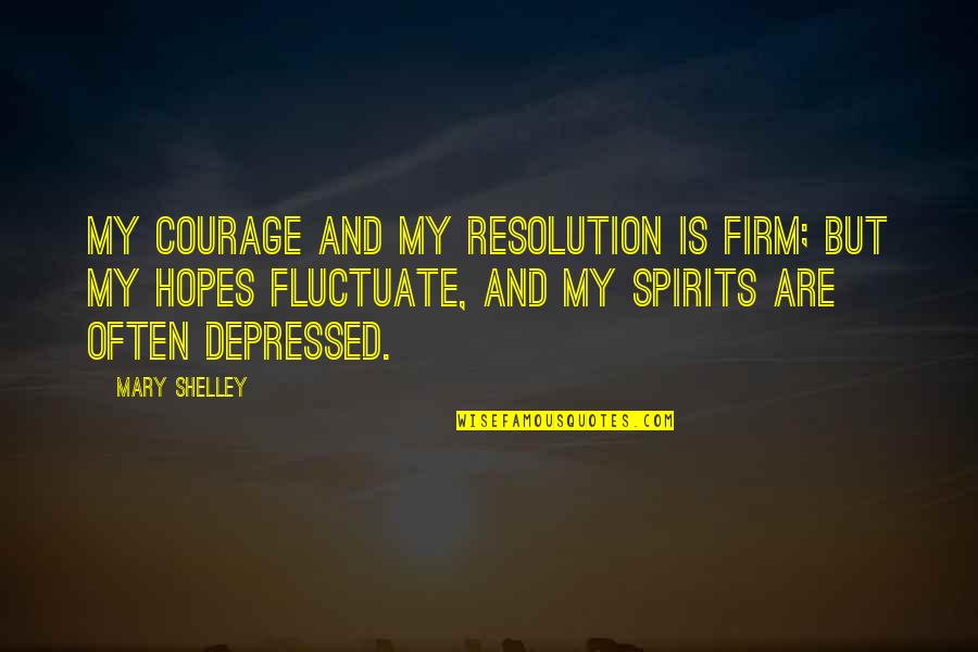 Life Perseverance Quotes By Mary Shelley: My courage and my resolution is firm; but Life Perseverance Quotes By Mary Shelley: My courage and my resolution is firm; but