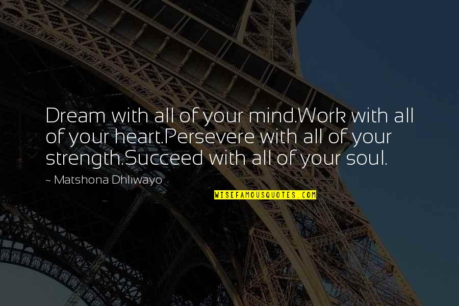 Life Perseverance Quotes By Matshona Dhliwayo: Dream with all of your mind.Work with all