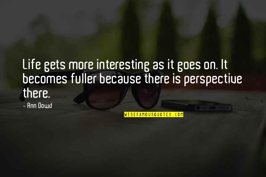 Life Perspective Quotes By Ann Dowd: Life gets more interesting as it goes on.