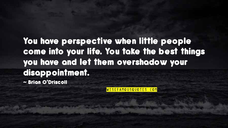 Life Perspective Quotes By Brian O'Driscoll: You have perspective when little people come into