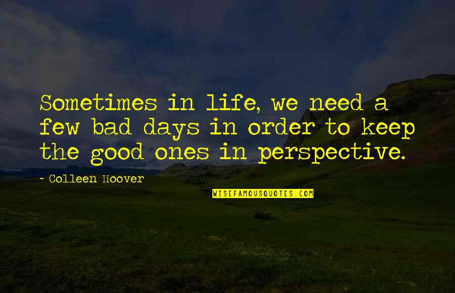 Life Perspective Quotes By Colleen Hoover: Sometimes in life, we need a few bad