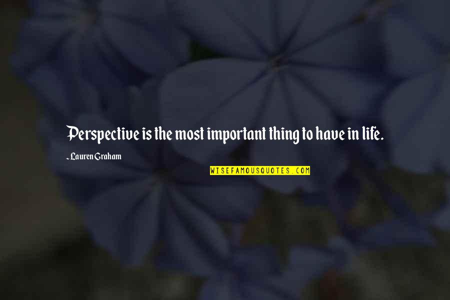 Life Perspective Quotes By Lauren Graham: Perspective is the most important thing to have