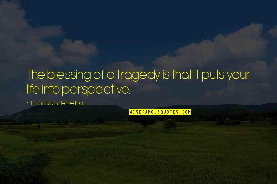 Life Perspective Quotes By Lisa Papademetriou: The blessing of a tragedy is that it