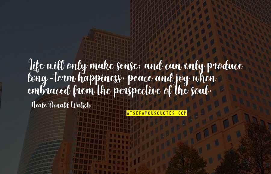 Life Perspective Quotes By Neale Donald Walsch: Life will only make sense; and can only