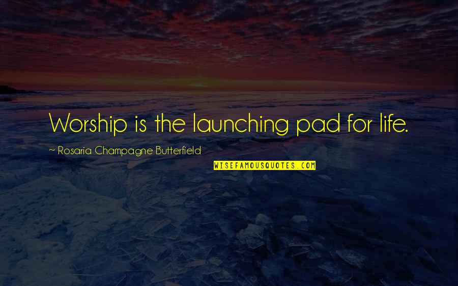 Life Perspective Quotes By Rosaria Champagne Butterfield: Worship is the launching pad for life.