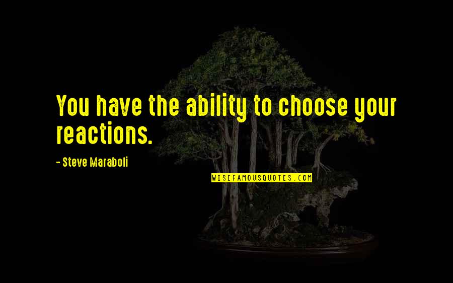 Life Perspective Quotes By Steve Maraboli: You have the ability to choose your reactions.