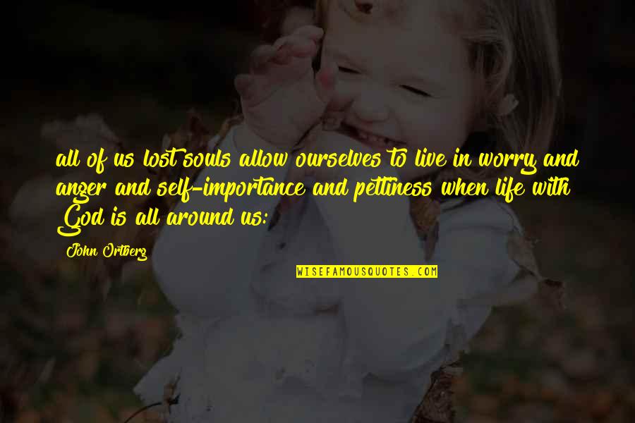 Life Pettiness Quotes By John Ortberg: all of us lost souls allow ourselves to