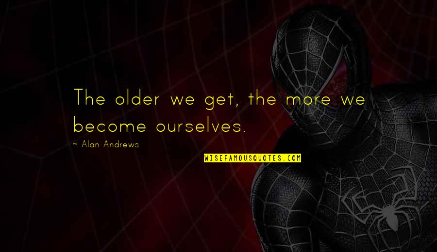 Life Philosophical Quotes By Alan Andrews: The older we get, the more we become