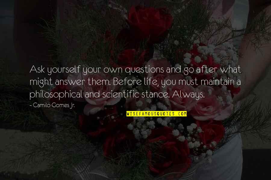 Life Philosophical Quotes By Camilo Gomes Jr.: Ask yourself your own questions and go after