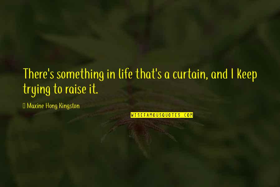 Life Philosophical Quotes By Maxine Hong Kingston: There's something in life that's a curtain, and