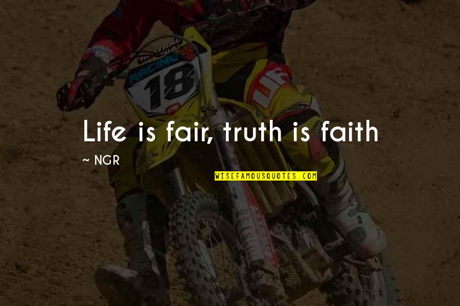 Life Philosophical Quotes By NGR: Life is fair, truth is faith