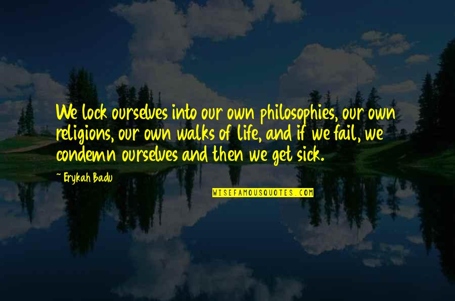 Life Philosophies Quotes By Erykah Badu: We lock ourselves into our own philosophies, our