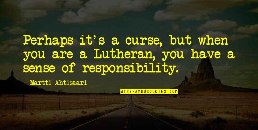 Life Philosophies Quotes By Martti Ahtisaari: Perhaps it's a curse, but when you are