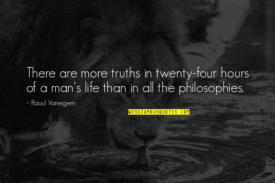 Life Philosophies Quotes By Raoul Vaneigem: There are more truths in twenty-four hours of