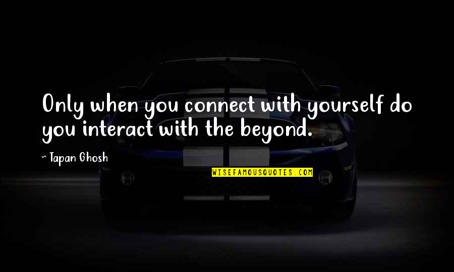 Life Philosophy Quote Quotes By Tapan Ghosh: Only when you connect with yourself do you