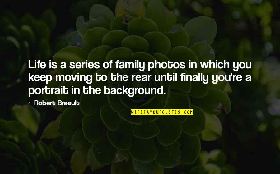 Life Photos Quotes By Robert Breault: Life is a series of family photos in
