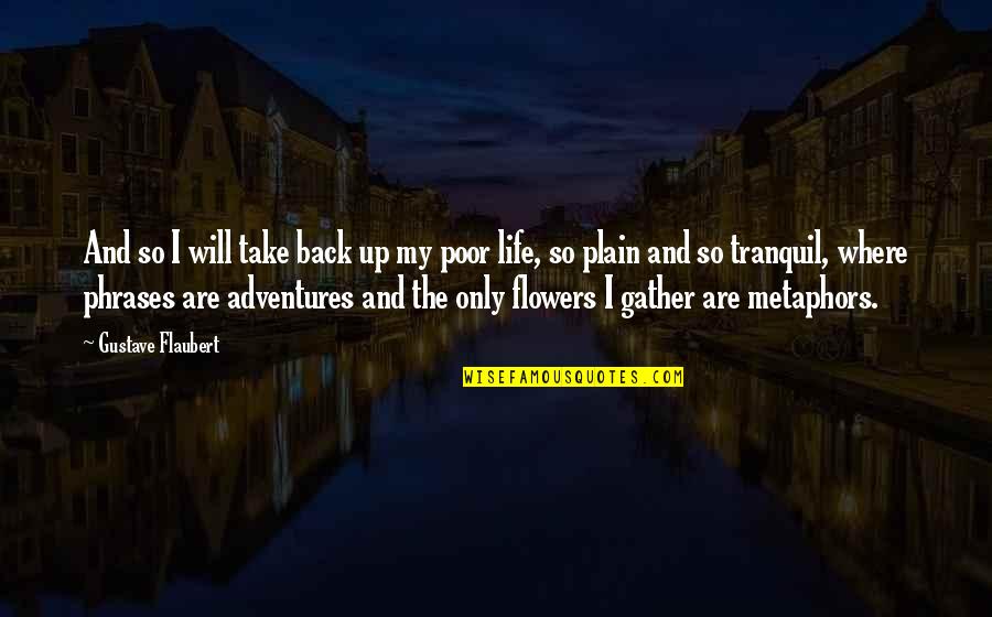 Life Phrases Quotes By Gustave Flaubert: And so I will take back up my