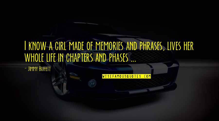 Life Phrases Quotes By Jimmy Buffett: I know a girl made of memories and