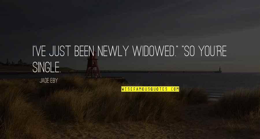 Life Picasso Quotes By Jade Eby: I've just been newly widowed." "So you're single.