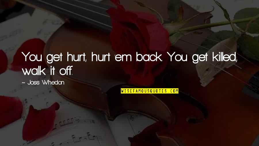 Life Picasso Quotes By Joss Whedon: You get hurt, hurt 'em back. You get