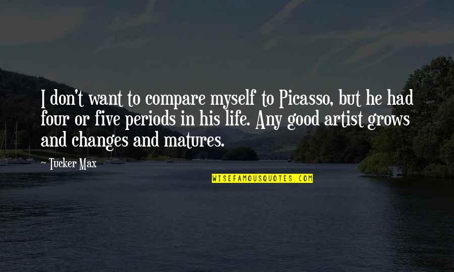Life Picasso Quotes By Tucker Max: I don't want to compare myself to Picasso, Life Picasso Quotes By Tucker Max: I don't want to compare myself to Picasso,