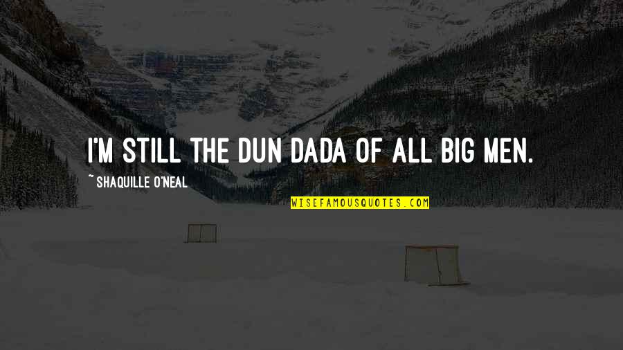 Life Pictures For Facebook Quotes By Shaquille O'Neal: I'm still the Dun Dada of all big