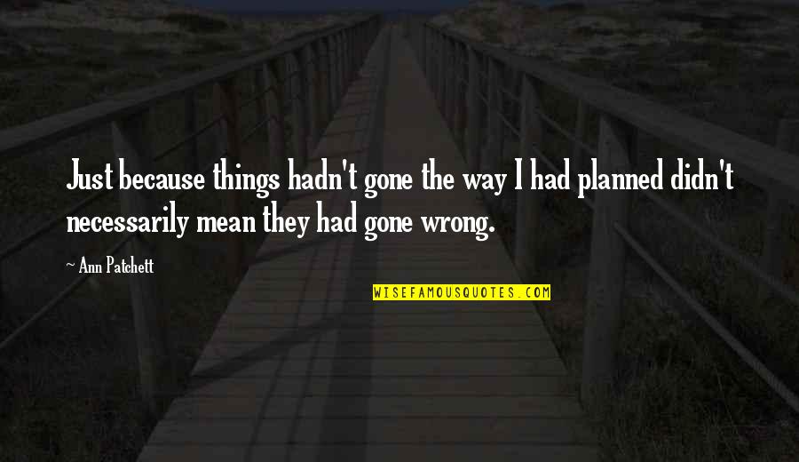 Life Planned Quotes By Ann Patchett: Just because things hadn't gone the way I