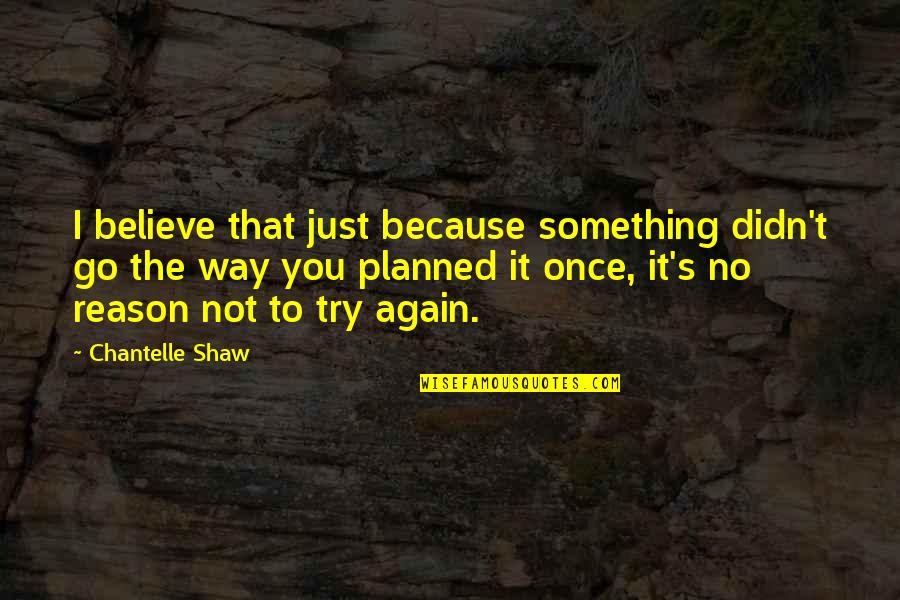Life Planned Quotes By Chantelle Shaw: I believe that just because something didn't go