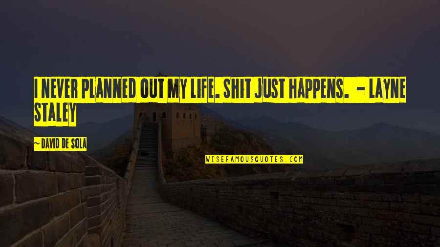 Life Planned Quotes By David De Sola: I never planned out my life. Shit just
