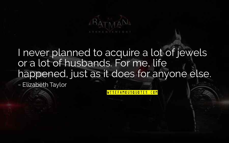 Life Planned Quotes By Elizabeth Taylor: I never planned to acquire a lot of