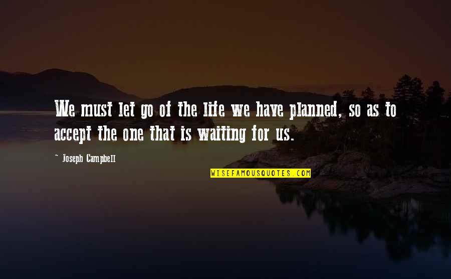Life Planned Quotes By Joseph Campbell: We must let go of the life we