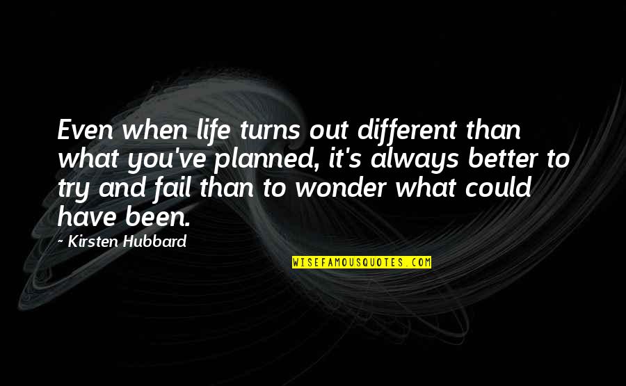 Life Planned Quotes By Kirsten Hubbard: Even when life turns out different than what