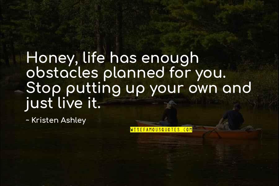 Life Planned Quotes By Kristen Ashley: Honey, life has enough obstacles planned for you. Life Planned Quotes By Kristen Ashley: Honey, life has enough obstacles planned for you.
