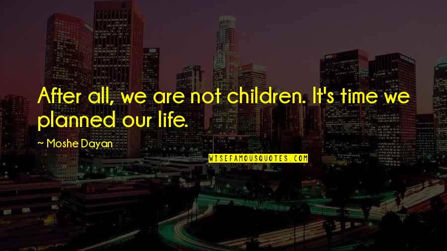 Life Planned Quotes By Moshe Dayan: After all, we are not children. It's time