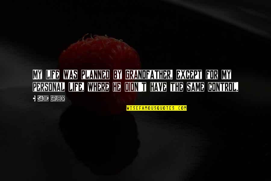 Life Planned Quotes By Sadie Grubor: My life was planned by Grandfather. Except for Life Planned Quotes By Sadie Grubor: My life was planned by Grandfather. Except for