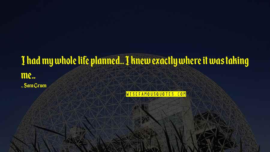 Life Planned Quotes By Sara Gruen: I had my whole life planned.. I knew
